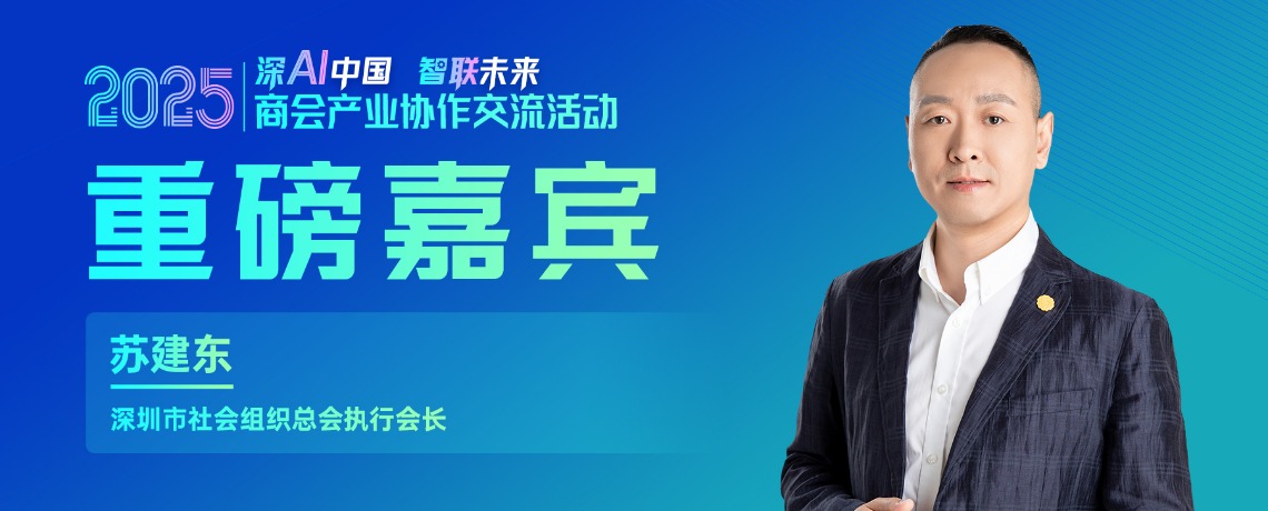 大咖预告 | 深圳市社会组织总会执行会长苏建东邀您参加2025商会产业协作交流活动